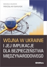 Wojna w Ukrainie i jej implikacje dla bezpieczeństwa międzynarodowego Mirosław Banasik