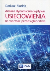 Analiza dynamiczna wpływu usieciowienia na wartość przedsiębiorstwa - Dariusz Siudak