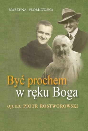 Być prochem w ręku Boga. Ojciec Piotr Rostworowski