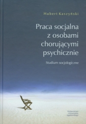 Praca socjalna z osobami chorującymi psychicznie - Kaszyński Hubert