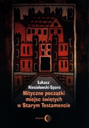 Mityczne początki miejsc świętych w Starym Testamencie - Niesiołowski-Spano Łukasz