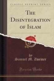 The Disintegration of Islam (Classic Reprint)