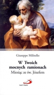 W Twoich mocnych ramionach. Miesiąc ze św. Józefem