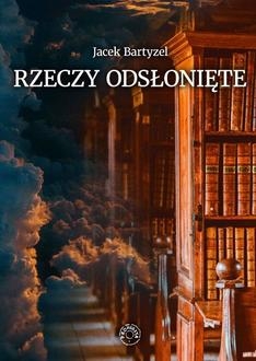 Rzeczy odsłonięte. Recenzje - przedmowy - laudacje