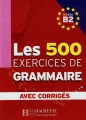 Les 500 Exercices de grammaire avec corriges Niveau B2 - Marie-Pierre Caquineau-Gündüz, Yvonne Delatour, Jean-Pierre Girodon