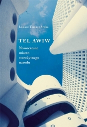Tel Awiw. Nowoczesne miasto starożytnego narodu - Łukasz Tomasz Sroka