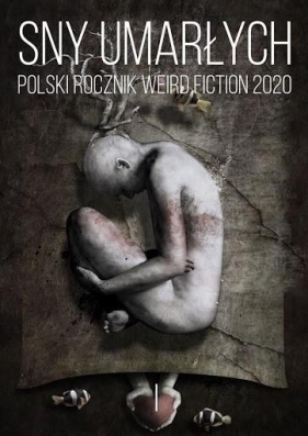 Sny umarłych Polski rocznik weird fiction 2020 T.1 - Opracowanie zbiorowe