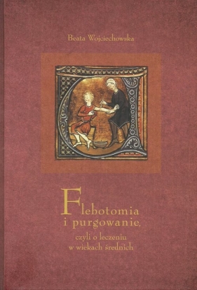 Flebotomia i purgowanie czyli o leczeniu w wiekach średnich - Beata Wojciechowska