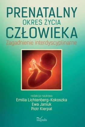 Prenatalny okres życia człowieka - Lichtenberg-Kokoszka Emilia, Janiuk Ewa, Kierpal Piotr