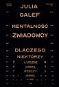 Mentalność zwiadowcy. Dlaczego niektórzy ludzie widzą rzeczy jasno, a inni nie - Julia Galef