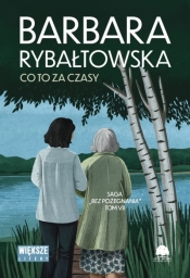 Saga BEZ POŻEGNANIA. Tom 7. Co to za czasy (Duże Litery) - Barbara Rybałtowska