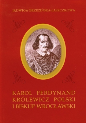 Karol Ferdynand królewicz polski i biskup wrocławski - Brzezińska-Laszczkowa Jadwiga
