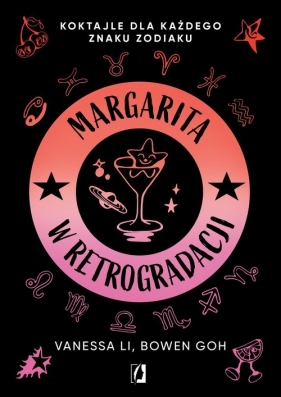 Margarita w retrogradacji. Koktajle dla każdego znaku zodiaku - Vanessa Li, Bowen Goh