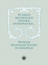 W kręgu archeologii, historii, antropologii… Profesor Władysław Duczko in