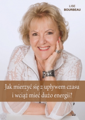 Jak mierzyć się z upływem czasu i wciąż mieć dużo energii - Bourbeau Lise