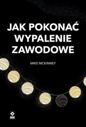 Jak pokonać wypalenie zawodowe - Mike McKinney