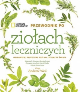 National Geographic. Przewodnik po ziołach leczniczych - Steven Foster, Tieraona Low Dog, Rebecca L. Johnson