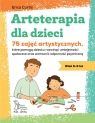 Arteterapia dla dzieci. 75 zajęć artystycznych, które pomogą dziecku rozwinąć umiejętności społeczne