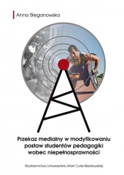 Przekaz medialny w modyfikowaniu postaw studentów pedagogiki wobec niepełnosprawności - Bieganowska Anna
