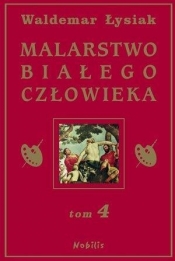 Malarstwo białego człowieka Tom 4 (Uszkodzona okładka) - Waldemar Łysiak
