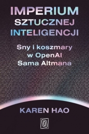 Imperium sztucznej inteligencji. Sny i koszmary w OpenAI Sama Altmana - Hao Karen