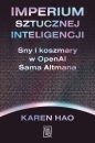 Imperium sztucznej inteligencji. Sny i koszmary w OpenAI Sama Altmana - Karen Hao