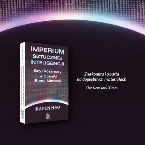 Imperium sztucznej inteligencji. Sny i koszmary w OpenAI Sama Altmana - Karen Hao