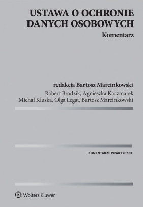 Ustawa o ochronie danych osobowych Komentarz - Agnieszka Kaczmarek, Michał Klusa, Olga Legat, Bartosz Marcinkowski, Robert Brodzik