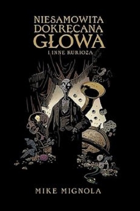 Niesamowita Dokręcana Głowa i inne kurioza - Mike Mignola