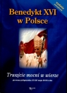 Benedykt XVI w Polsce. Trwajcie mocni w wierze Dojka Iwona, Latasiewicz Marek