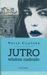 Jutro właśnie nadeszło Kijańska Marta