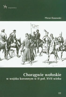 Chorągwie wołoskie w wojsku koronnym w II poł. XVII wieku - Kosowski Miron