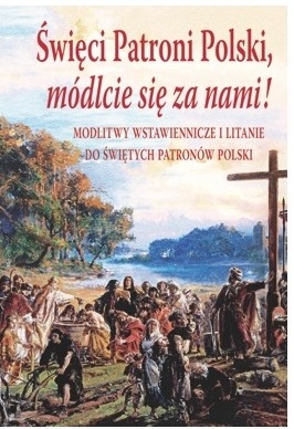 Święci Patroni Polski, módlcie się za nami!