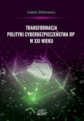 Transformacja polityki cyberbezpieczeństwa RP w XXI - Oleksiewicz Izabela