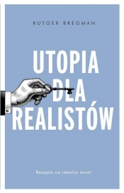 Utopia dla realistów Jak zbudować idealny świat - Bregman Rutger