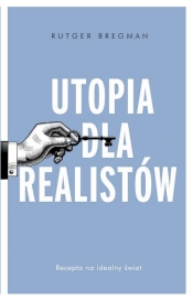 Utopia dla realistów Jak zbudować idealny świat - Rutger Bregman