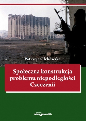 Społeczna konstrukcja problemu niepodległości Czeczenii - Olchowska Patrycja
