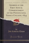 Address at the First Annual Commencement of the Pennsylvania Female College, 1854 (Classic Reprint)