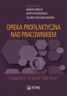 Opieka profilaktyczna nad pracownikiemStandardy w medycynie pracy Marcin Rybacki, Marta Wiszniewska, Jolanta Walusiak-Skorupa