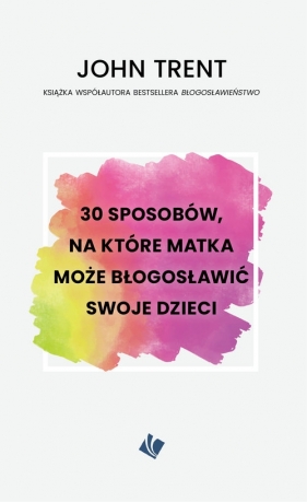 30 sposobów, na które matka może błogosławić swoje dzieci - John Trent