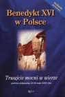 Benedykt XVI w Polsce. Trwajcie mocni w wierze Marek Latasiewicz, Iwona Dojka