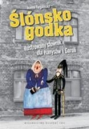 Ślonsko godka ilustrowany słownik dla Hanysów i Goroli - Furgalińska Joanna