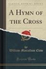 A Hymn of the Cross (Classic Reprint) Clow William Maccallum