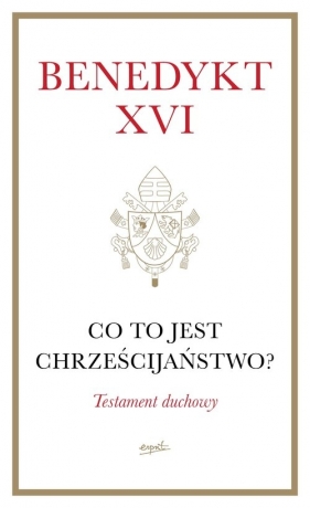 Co to jest chrześcijaństwo? Testament duchowy - Benedykt XVI