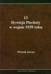 13 Dywizja Piechoty w wojnie 1939 roku - Jarno Witold