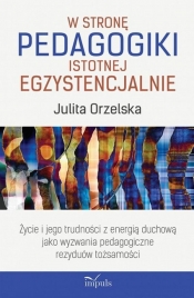 W stronę pedagogiki istotnej egzystencjalnie - Orzelska Julita