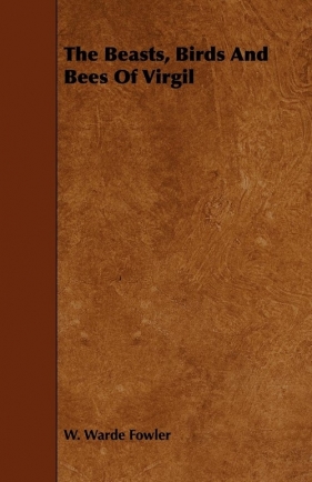 The Beasts, Birds And Bees Of Virgil - Fowler W. Warde