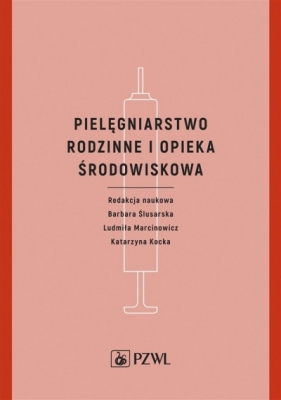 Pielęgniarstwo rodzinne i opieka środowiskowa - Ludmiła Marcinowicz, Barbara Ślusarska