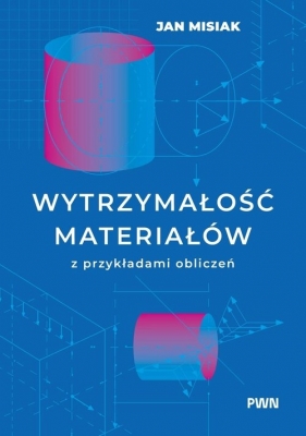 Wytrzymałość materiałów z przykładami obliczeń - Jan Misiak