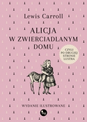 Alicja w zwierciadlanym domu, czyli po drugiej stronie lustra (wydanie ilustrowane) - Lewis Carroll
